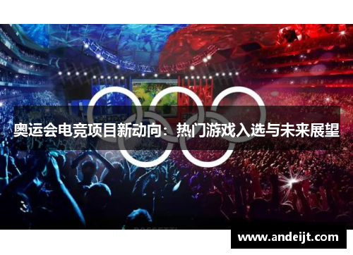 奥运会电竞项目新动向:热门游戏入选与未来展望 奥运会电竞项目新动向:热门游戏入选与未来展望