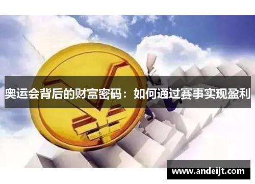 奥运会背后的财富密码：如何通过赛事实现盈利
